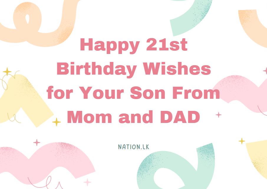 200+ Happy 21st Birthday Wishes for Your Son From Mom and DAD