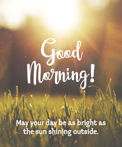"Wishing you a day filled with positivity, laughter, and love. Good morning!"